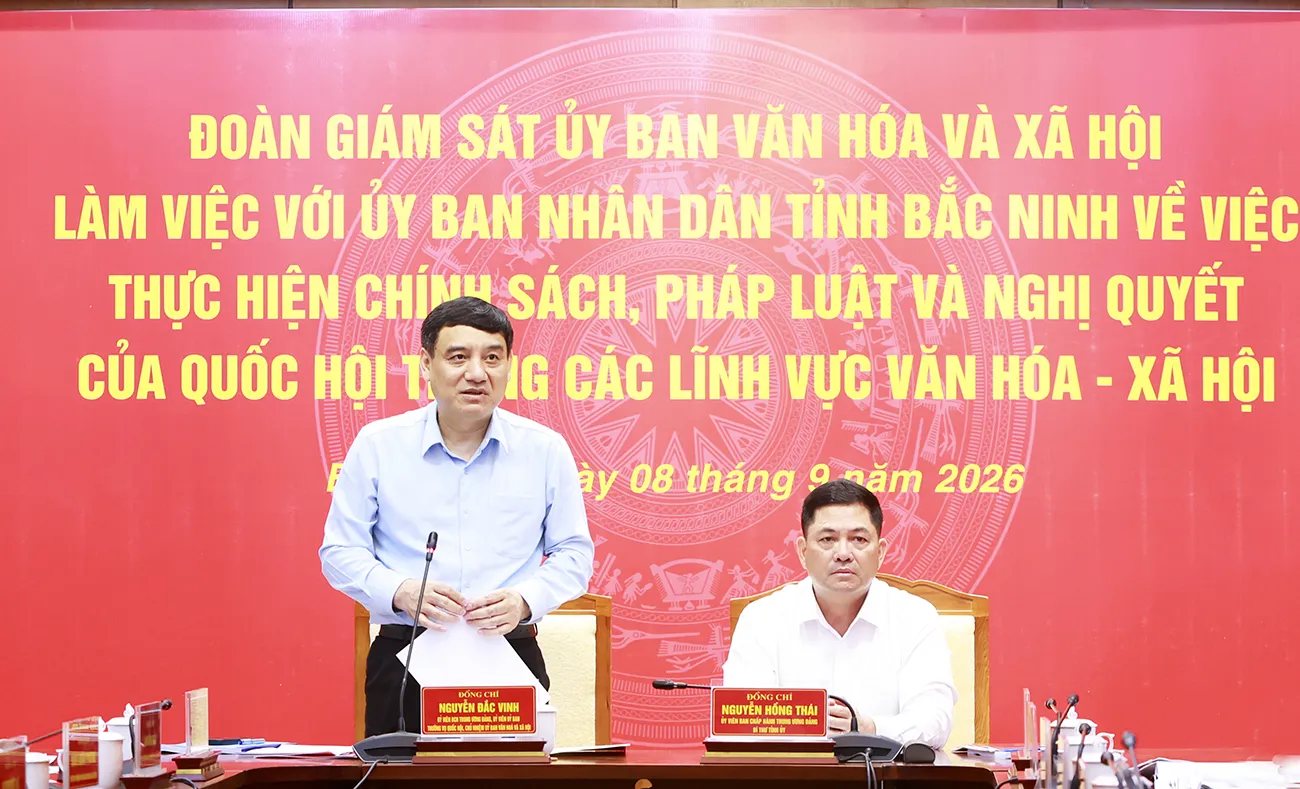 Đoàn giám sát của Ủy ban Văn hóa và Xã hội của Quốc hội làm việc tại Bắc Ninh về thực...